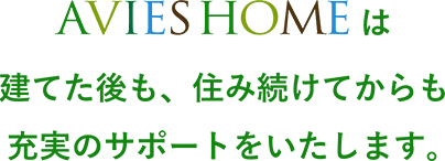 建てた後も、住み続けてからも充実のサポートをいたします。